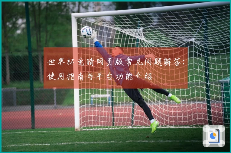 世界杯竞猜网页版常见问题解答：使用指南与平台功能介绍